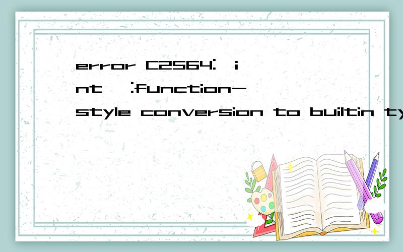 error C2564:'int' :function-style conversion to builtin type takes only one argument.