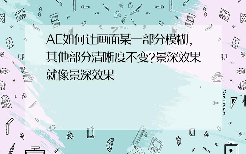 AE如何让画面某一部分模糊,其他部分清晰度不变?景深效果就像景深效果