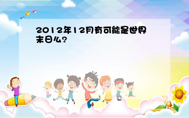 2012年12月有可能是世界末日么?