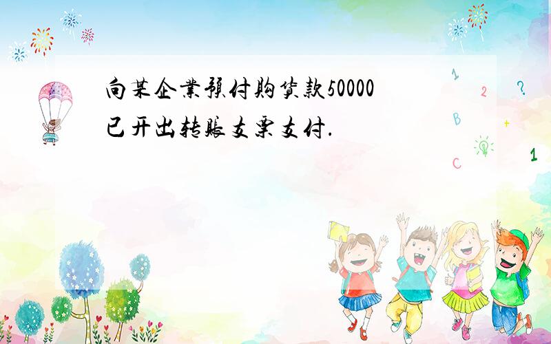 向某企业预付购货款50000已开出转账支票支付.