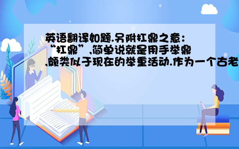 英语翻译如题.另附扛鼎之意：“扛鼎”,简单说就是用手举鼎,颇类似于现在的举重活动.作为一个古老的词语,《现代汉语词典》（第5版）并未将之作为条目收录其中,然而时下这个“扛鼎”却