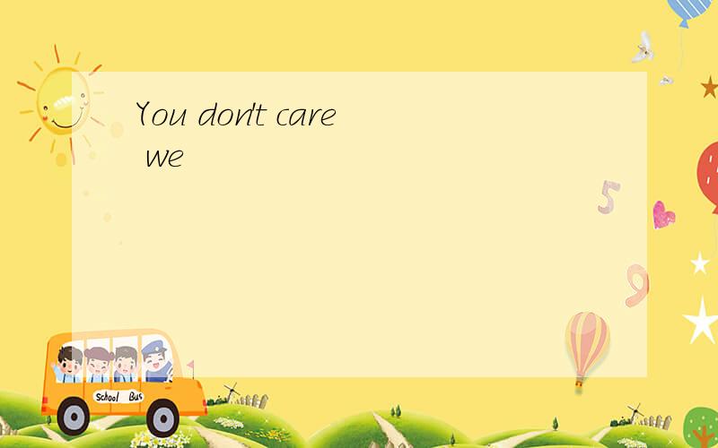 You don't care we