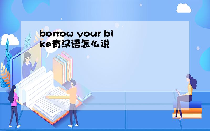 borrow your bike有汉语怎么说