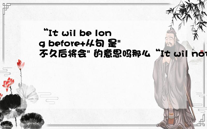 “It wil be long before+从句 是