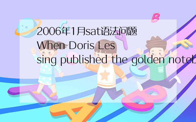 2006年1月sat语法问题When Doris Lessing published the golden notebook in 1962,(it ) (instantly established) herself (as one) of the (most important) literary voices of her generation.no error答案给的是A 可感觉没错啊,如果是a怎么