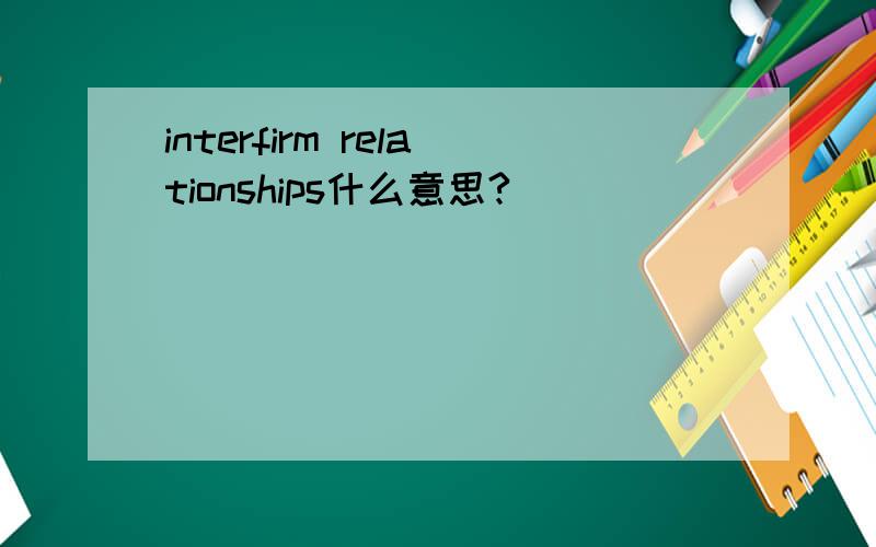 interfirm relationships什么意思?