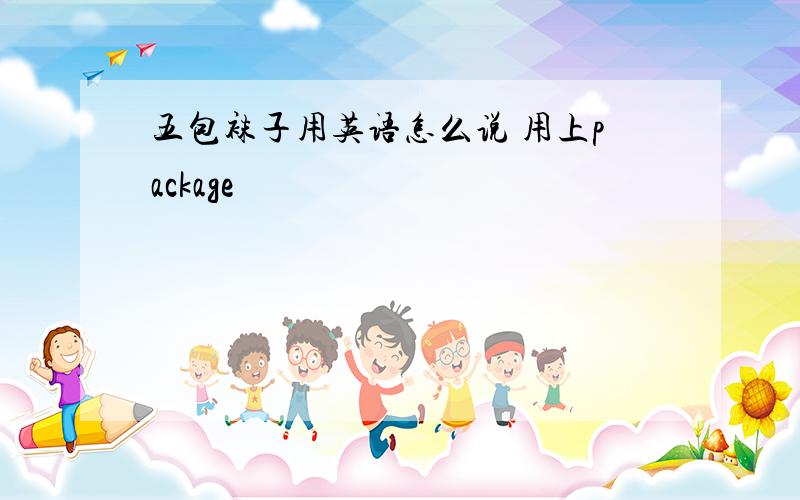 五包袜子用英语怎么说 用上package