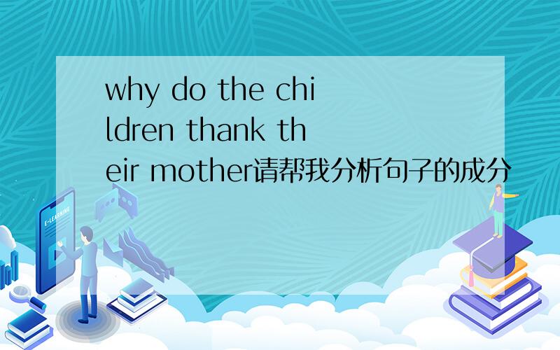 why do the children thank their mother请帮我分析句子的成分