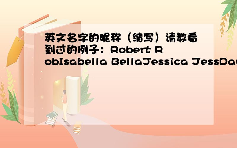 英文名字的昵称（缩写）请教看到过的例子：Robert RobIsabella BellaJessica JessDaniel Dan我英文名叫Phyllis也可以有这种形式吗?或推荐更好的名字及缩写,要含义,想有一些探险感,像Bella、Laura,