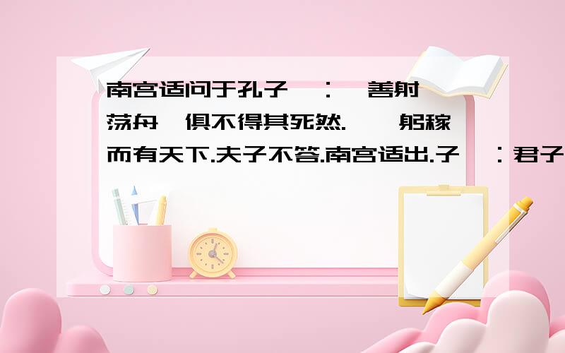 南宫适问于孔子曰：羿善射,奡荡舟,俱不得其死然.禹稷躬稼而有天下.夫子不答.南宫适出.子曰：君子哉!若人.尚德哉!若人.翻译都知道~偶只想问一下要是让你理解举例怎么说~还有孔子最后一