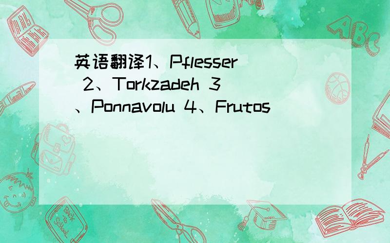 英语翻译1、Pflesser 2、Torkzadeh 3、Ponnavolu 4、Frutos