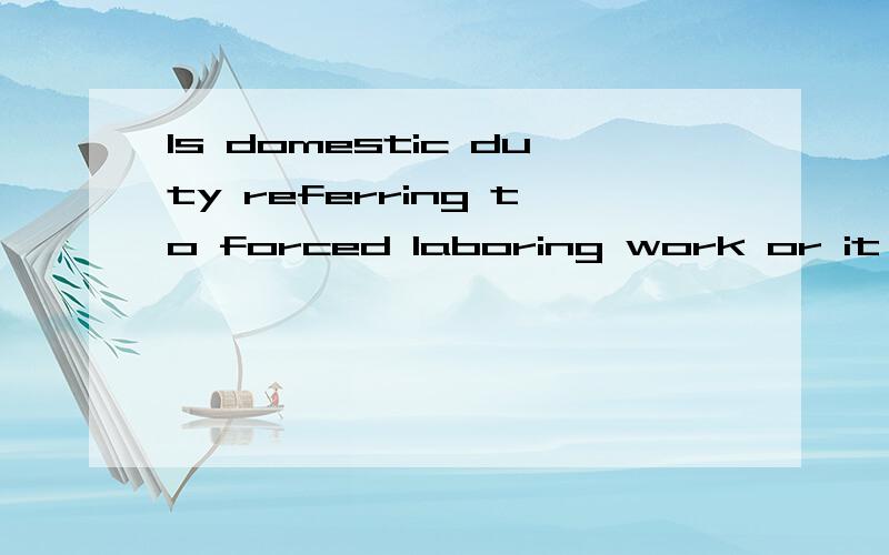 Is domestic duty referring to forced laboring work or it's just volunteering work?