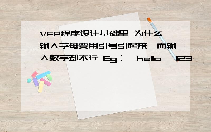 VFP程序设计基础里 为什么输入字母要用引号引起来,而输入数字却不行 Eg：