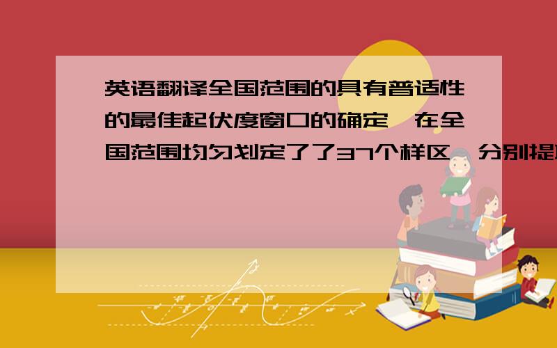 英语翻译全国范围的具有普适性的最佳起伏度窗口的确定,在全国范围均匀划定了了37个样区,分别提取地形起伏度,找出其拐点对应的窗口的大小,并统计拐点出现时各个窗口出现的频率,经过统