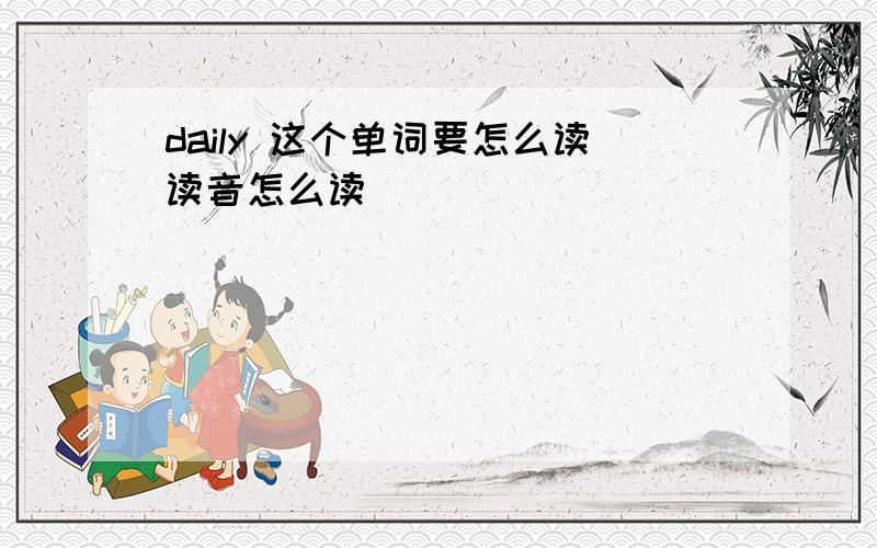 daily 这个单词要怎么读读音怎么读