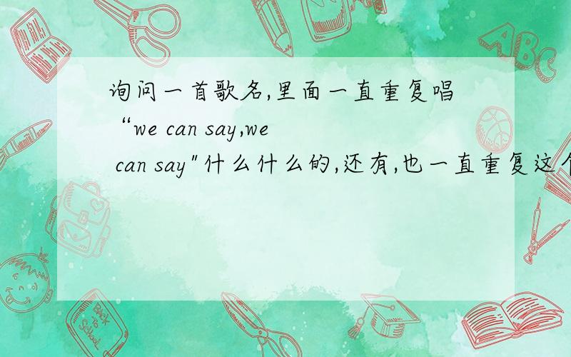 询问一首歌名,里面一直重复唱“we can say,we can say