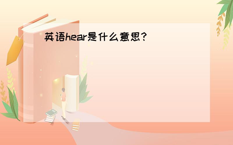 英语hear是什么意思?