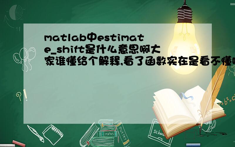 matlab中estimate_shift是什么意思啊大家谁懂给个解释,看了函数实在是看不懂啊谢啦