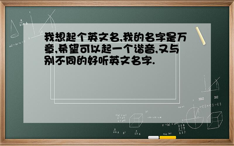 我想起个英文名,我的名字是万章,希望可以起一个谐音,又与别不同的好听英文名字.