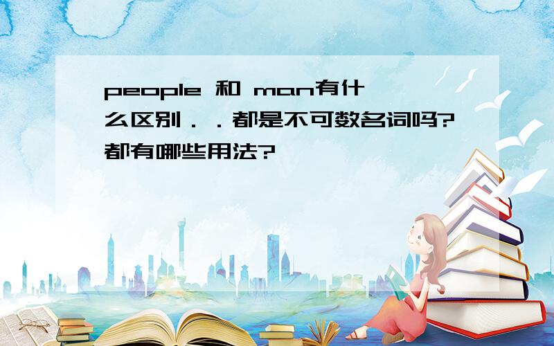 people 和 man有什么区别．．都是不可数名词吗?都有哪些用法?