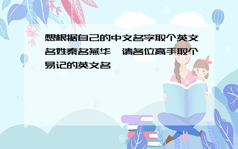 想根据自己的中文名字取个英文名姓秦名燕华,请各位高手取个易记的英文名