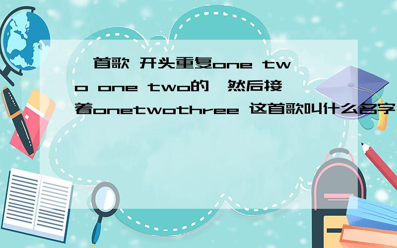 一首歌 开头重复one two one two的,然后接着onetwothree 这首歌叫什么名字