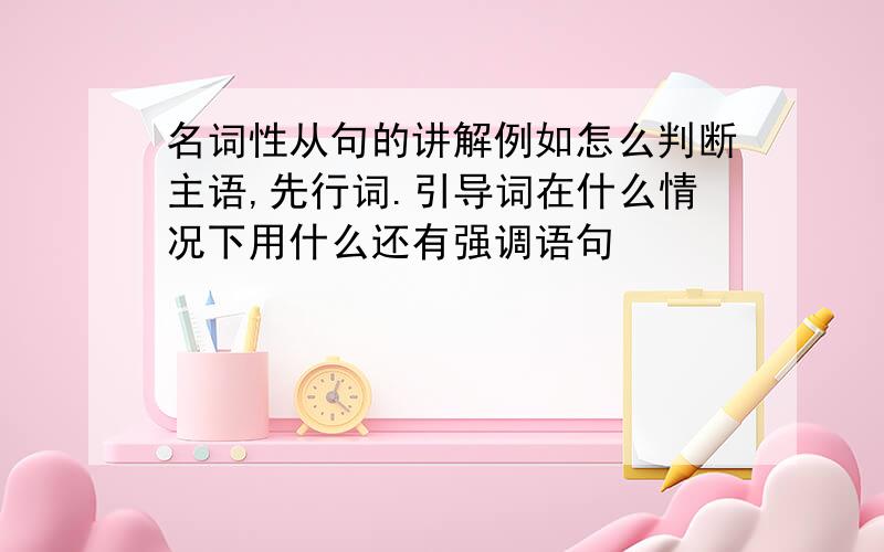 名词性从句的讲解例如怎么判断主语,先行词.引导词在什么情况下用什么还有强调语句