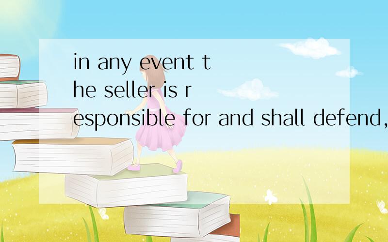 in any event the seller is responsible for and shall defend,reimburse