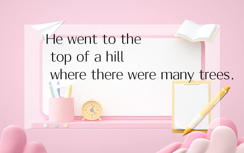 He went to the top of a hill where there were many trees.