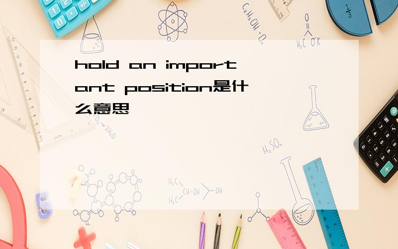 hold an important position是什么意思