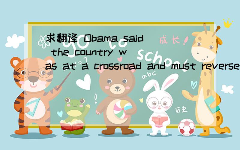 求翻译 Obama said the country was at a crossroad and must reverse an undertow of isolation