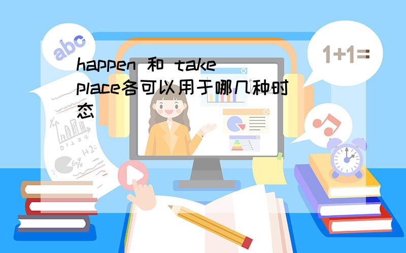 happen 和 take place各可以用于哪几种时态