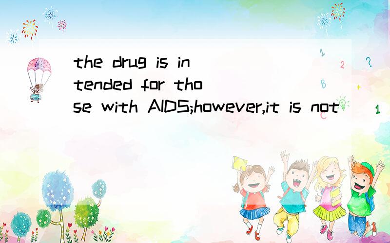 the drug is intended for those with AIDS;however,it is not______ to other patientsA accessible B relevant C valuable D familiar选什么?我只要会的,不要来瞎蒙!