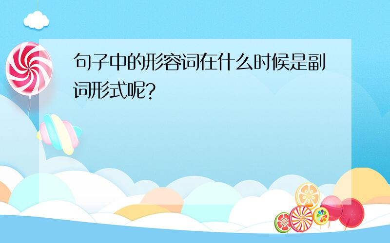 句子中的形容词在什么时候是副词形式呢?