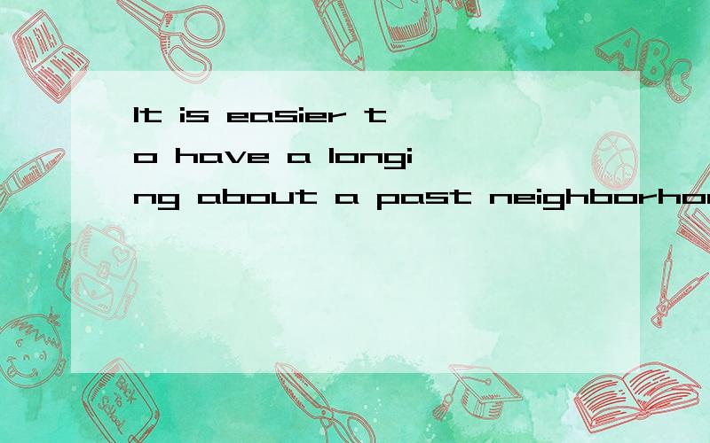 It is easier to have a longing about a past neighborhood than about a past community的翻译