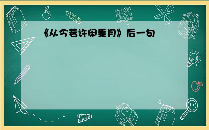 《从今若许闲乘月》后一句