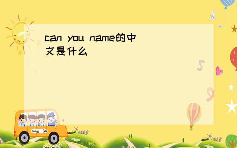 can you name的中文是什么