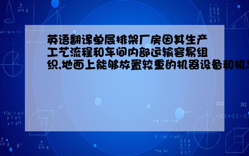 英语翻译单层排架厂房因其生产工艺流程和车间内部运输容易组织,地面上能够放置较重的机器设备和机车车辆,在铁路大、中型车辆检修作业房屋中得到广泛应用不要从金山词霸里面直接给