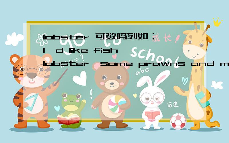 lobster 可数吗列如：l'd like fish,lobster,some prawns and many seafood.这句话的语法对吗?