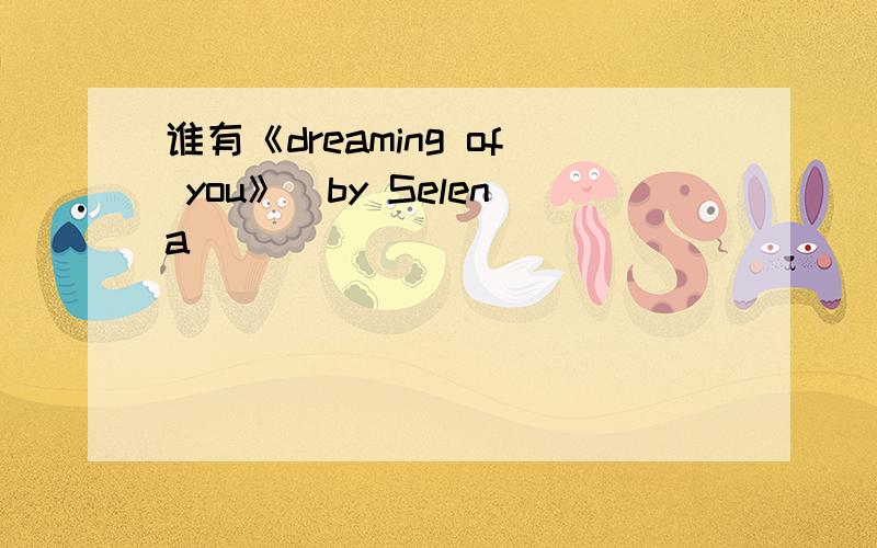 谁有《dreaming of you》(by Selena)