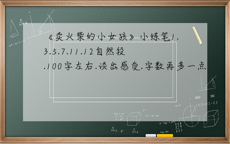 《卖火柴的小女孩》小练笔1.3.5.7.11.12自然段.100字左右.谈出感受.字数再多一点