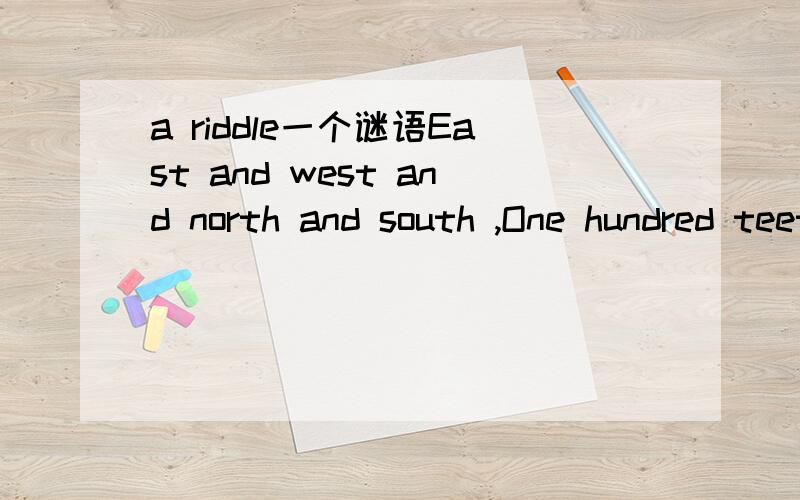 a riddle一个谜语East and west and north and south ,One hundred teeth and never a mouth .What am I