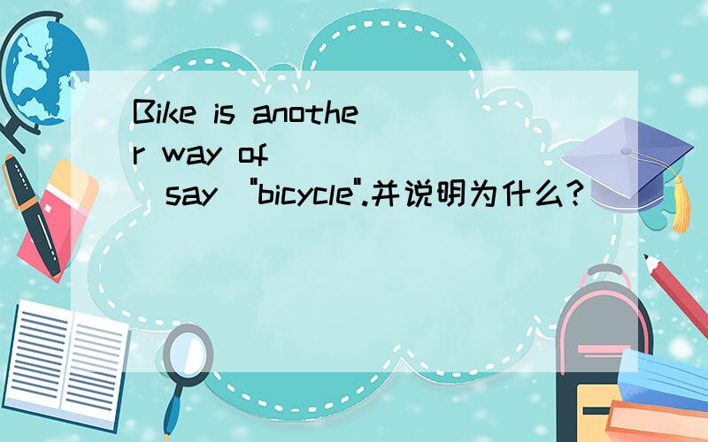 Bike is another way of _____(say)