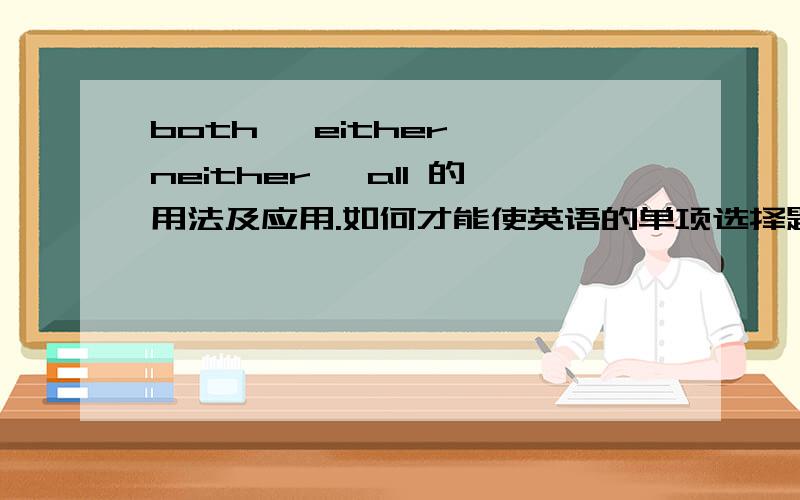 both ,either ,neither ,all 的用法及应用.如何才能使英语的单项选择题得高分.