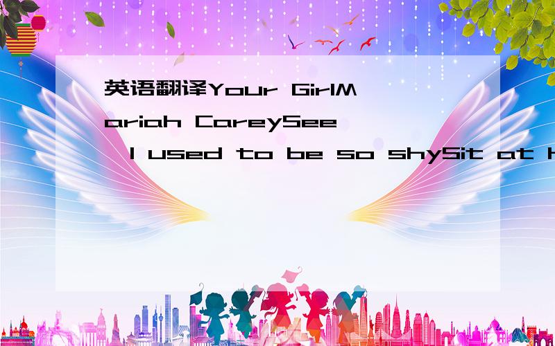 英语翻译Your GirlMariah CareySee,I used to be so shySit at home and fantasizeBut I ain't wastin' no more timeCause I've got to make you mineI'm gonna make you want toGet with me tonightI'm gonna put those naughtyThoughts into your mindI'm gonna s