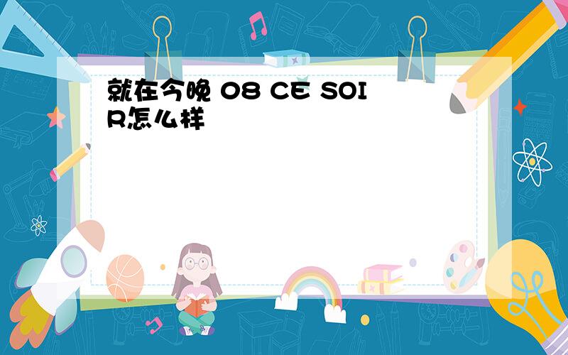 就在今晚 08 CE SOIR怎么样