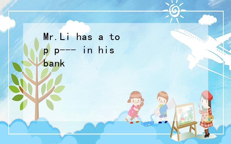 Mr.Li has a top p--- in his bank