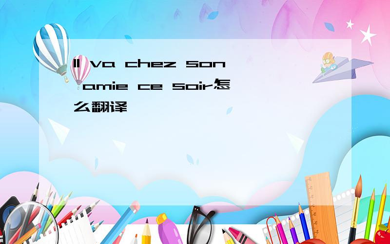 Il va chez son amie ce soir怎么翻译