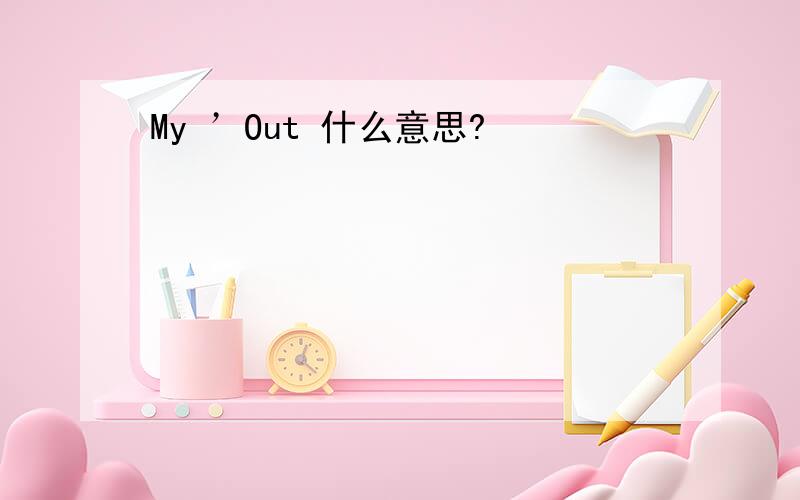 My ’Out 什么意思?