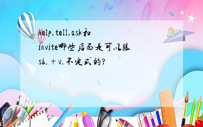 help,tell,ask和invite哪些后面是可以跟sb.+v.不定式的?